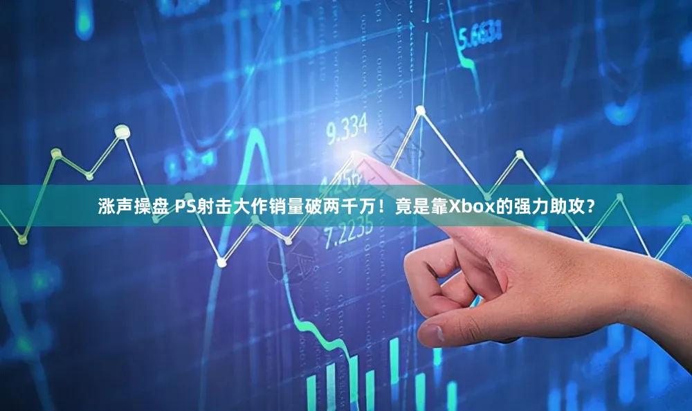 涨声操盘 PS射击大作销量破两千万！竟是靠Xbox的强力助攻？