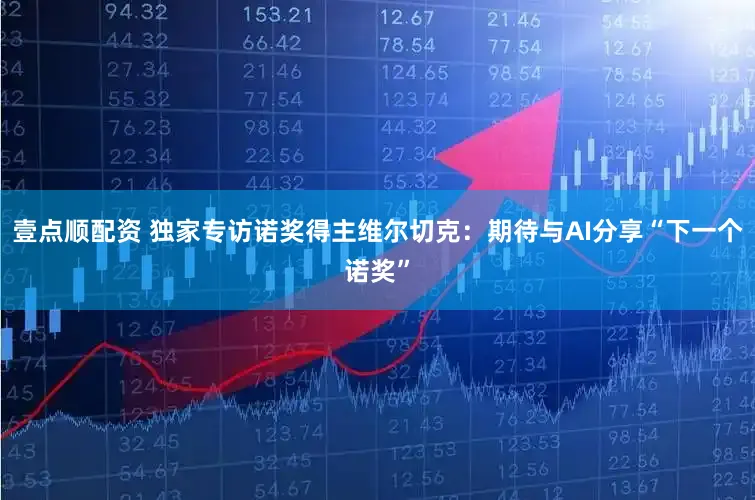 壹点顺配资 独家专访诺奖得主维尔切克：期待与AI分享“下一个诺奖”