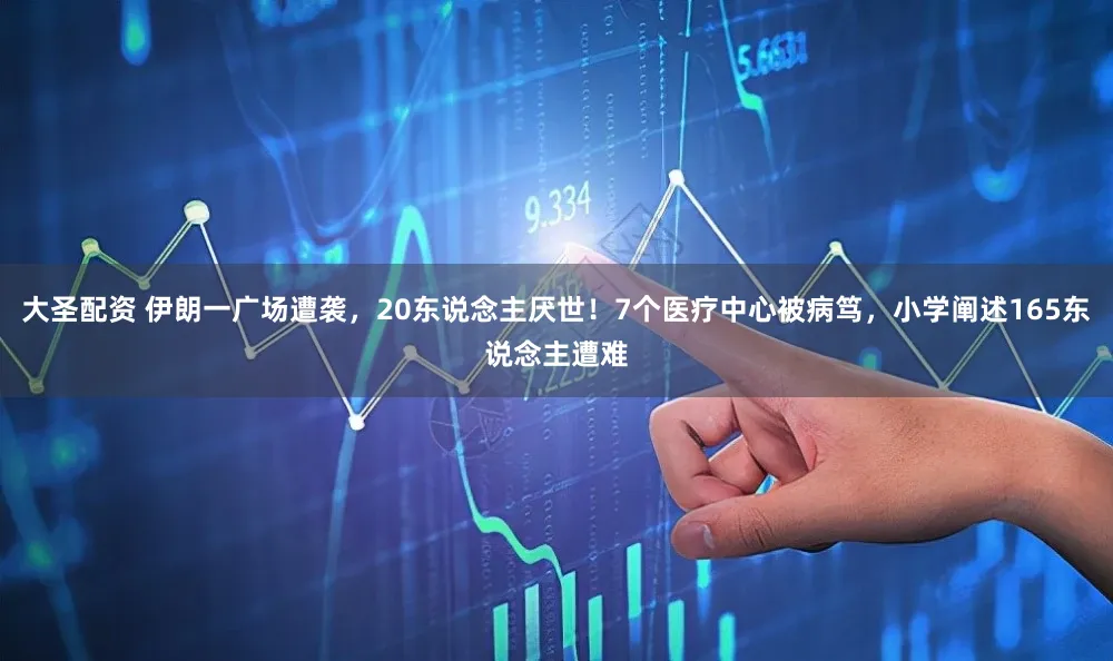 大圣配资 伊朗一广场遭袭，20东说念主厌世！7个医疗中心被病笃，小学阐述165东说念主遭难