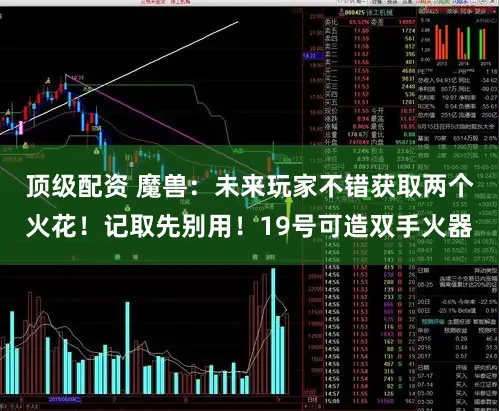 顶级配资 魔兽：未来玩家不错获取两个火花！记取先别用！19号可造双手火器