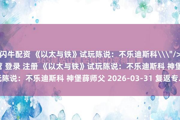 闪牛配资 《以太与铁》试玩陈说：不乐迪斯科\