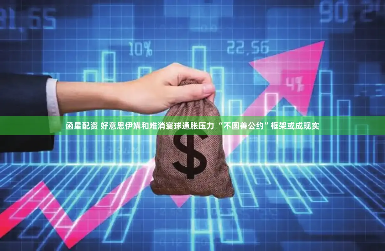 函星配资 好意思伊媾和难消寰球通胀压力 “不圆善公约”框架或成现实