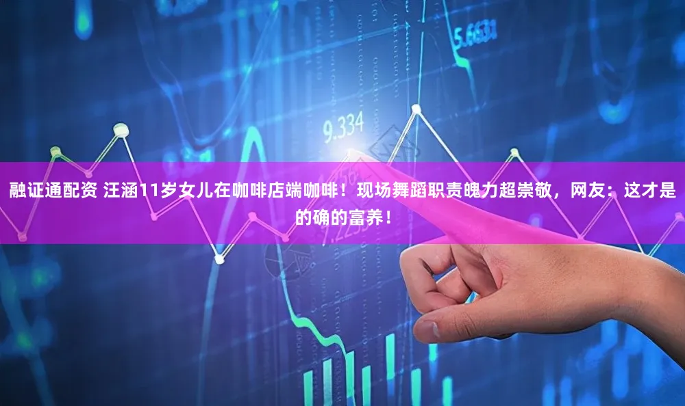 融证通配资 汪涵11岁女儿在咖啡店端咖啡！现场舞蹈职责魄力超崇敬，网友：这才是的确的富养！